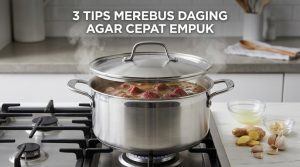 3 Tips Merebus Daging Agar Cepat Empuk
